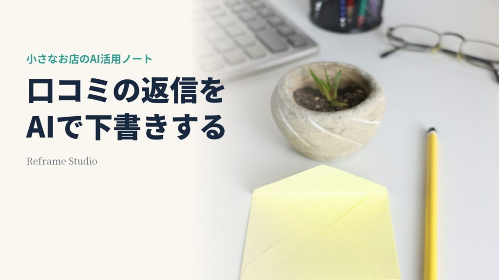 口コミの返信をAIで下書きするという見出しと、机の上の封筒と鉛筆、小さな観葉植物の写真。