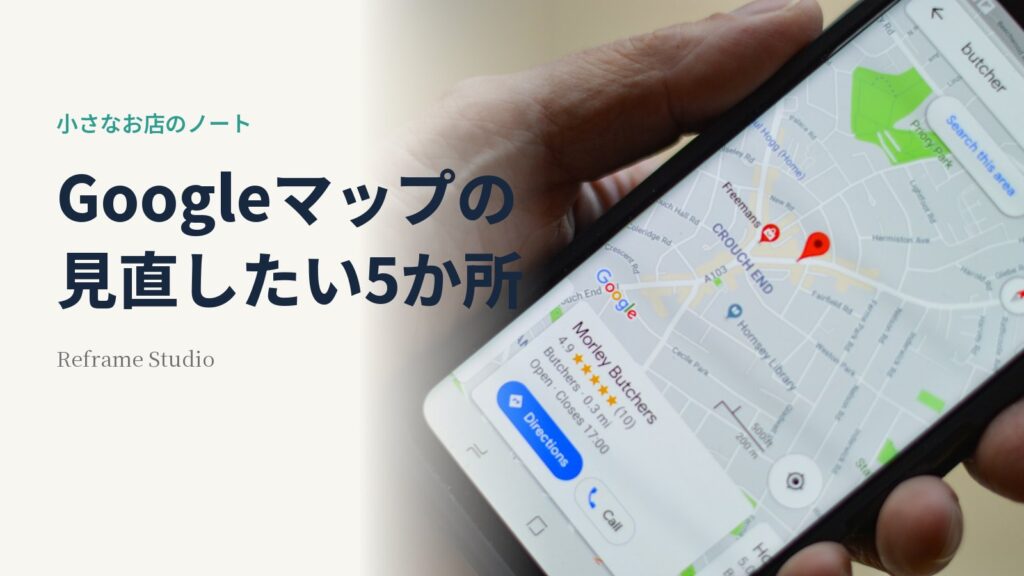 Googleマップのお店情報で見直したい5か所という見出しと、スマートフォンで地図を見ている手元の写真。